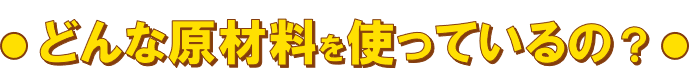 どんな原材料を使っているの？